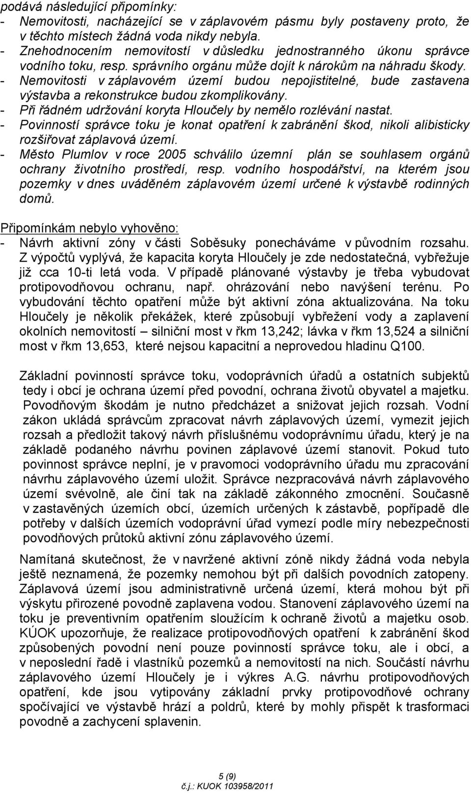 - Nemovitosti v záplavovém území budou nepojistitelné, bude zastavena výstavba a rekonstrukce budou zkomplikovány. - Při řádném udržování koryta Hloučely by nemělo rozlévání nastat.