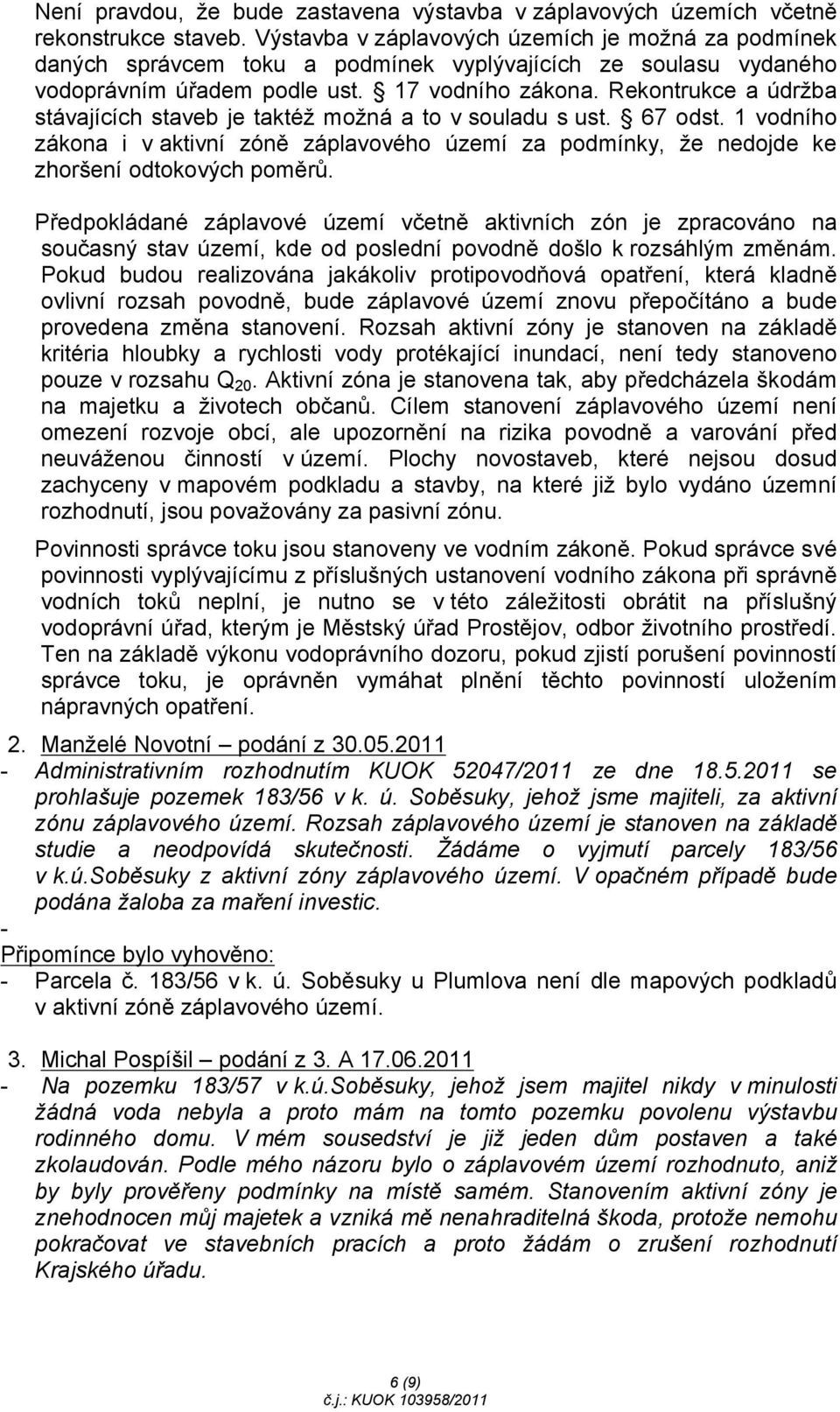 Rekontrukce a údržba stávajících staveb je taktéž možná a to v souladu s ust. 67 odst. 1 vodního zákona i v aktivní zóně záplavového území za podmínky, že nedojde ke zhoršení odtokových poměrů.