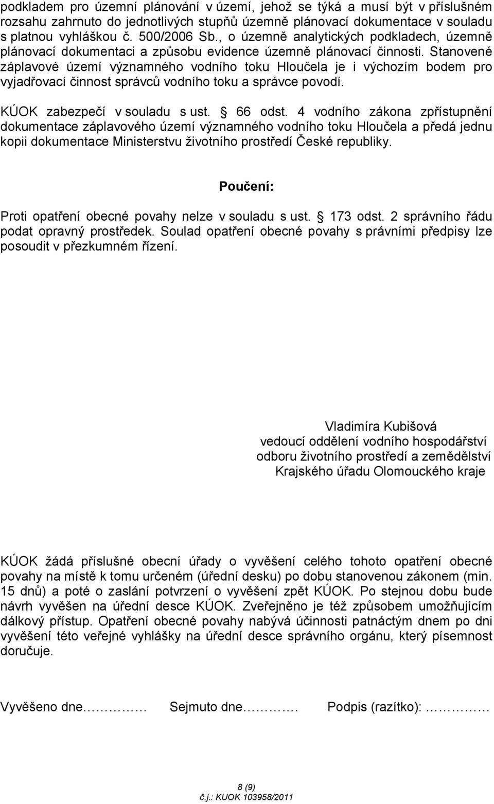 Stanovené záplavové území významného vodního toku Hloučela je i výchozím bodem pro vyjadřovací činnost správců vodního toku a správce povodí. KÚOK zabezpečí v souladu s ust. 66 odst.