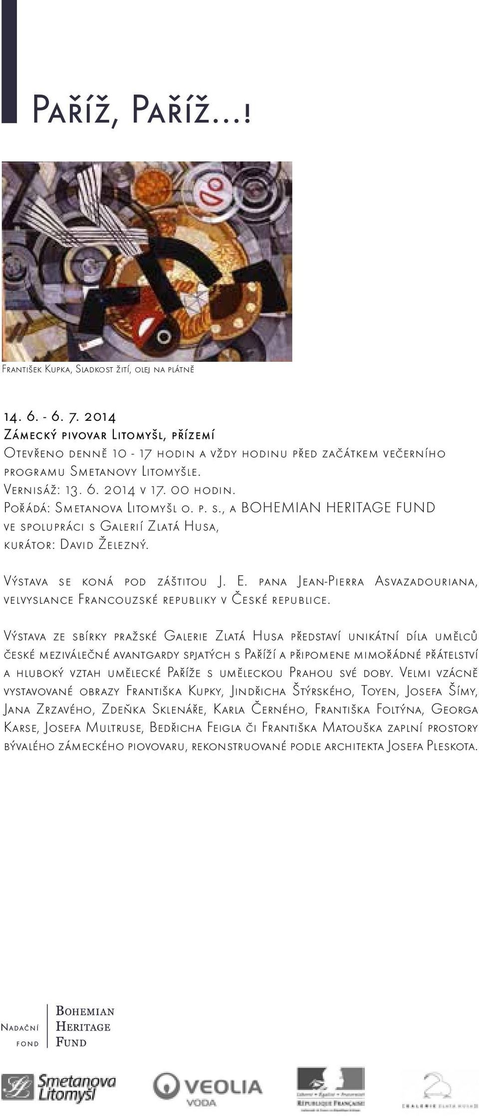 Pořádá: Smetanova Litomyšl o. p. s., a Bohemian Heritage Fund ve spolupráci s Galerií Zlatá Husa, kurátor: David Železný. Výstava se koná pod záštitou J. E.