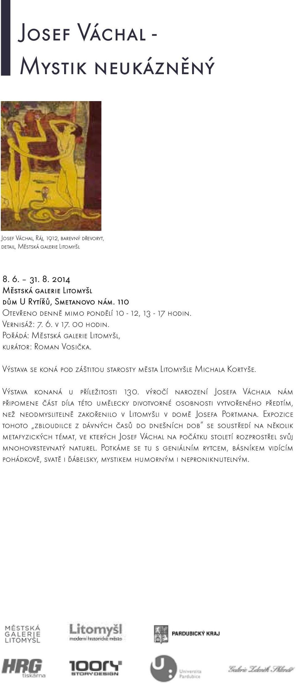 Výstava se koná pod záštitou starosty města Litomyšle Michala Kortyše. Výstava konaná u příležitosti 130.