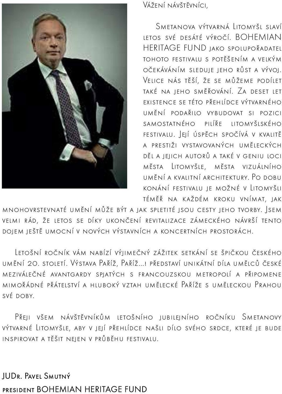 Její úspěch spočívá v kvalitě a prestiži vystavovaných uměleckých děl a jejich autorů a také v geniu loci města Litomyšle, města vizuálního umění a kvalitní architektury.