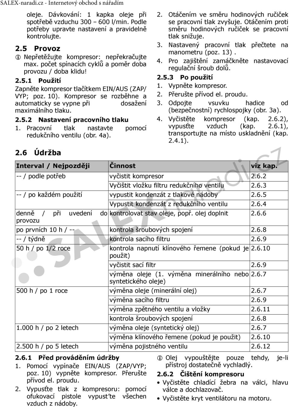 Kompresor se rozběhne a automaticky se vypne při dosažení maximálního tlaku. 2.5.2 Nastavení pracovního tlaku 1. racovní tlak nastavte pomocí redukčního ventilu (obr. 4a). 2.6 Údržba 2.