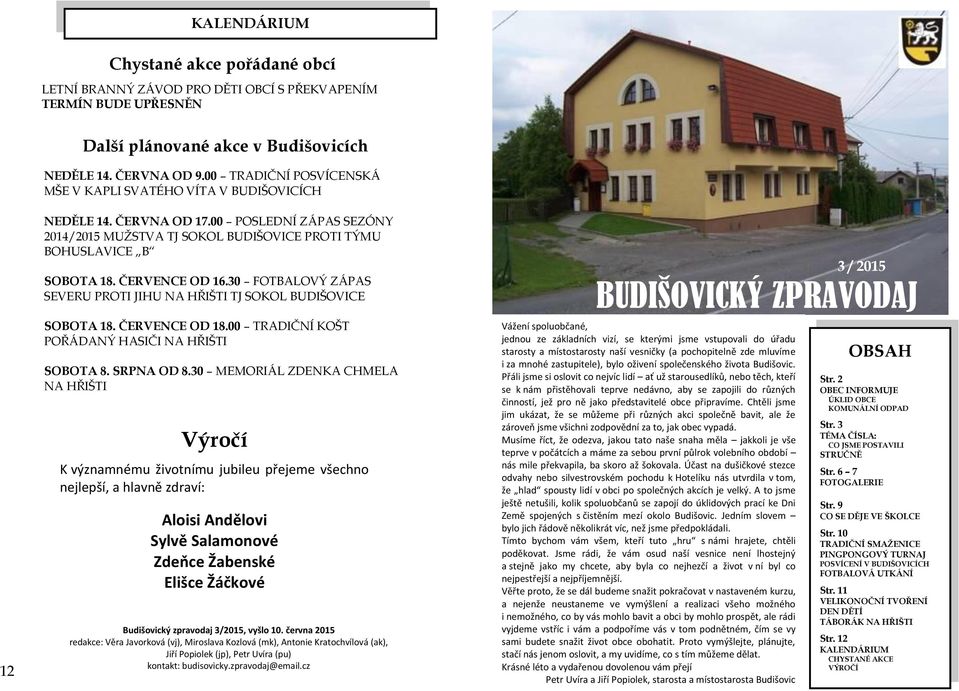 ČERVENCE OD 16.30 FOTBALOVÝ ZÁPAS SEVERU PROTI JIHU NA HŘIŠTI TJ SOKOL BUDIŠOVICE SOBOTA 18. ČERVENCE OD 18.00 TRADIČNÍ KOŠT POŘÁDANÝ HASIČI NA HŘIŠTI SOBOTA 8. SRPNA OD 8.