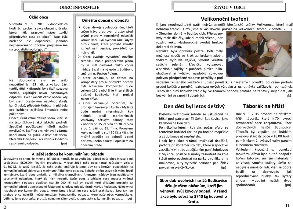 K dispozici byla čtyři svozová vozidla, zajišťující odvoz posbíraných odpadků. Akce skončila okolo oběda, kdy byl všem účastníkům nabídnut skvělý kančí guláš, případně klobása.