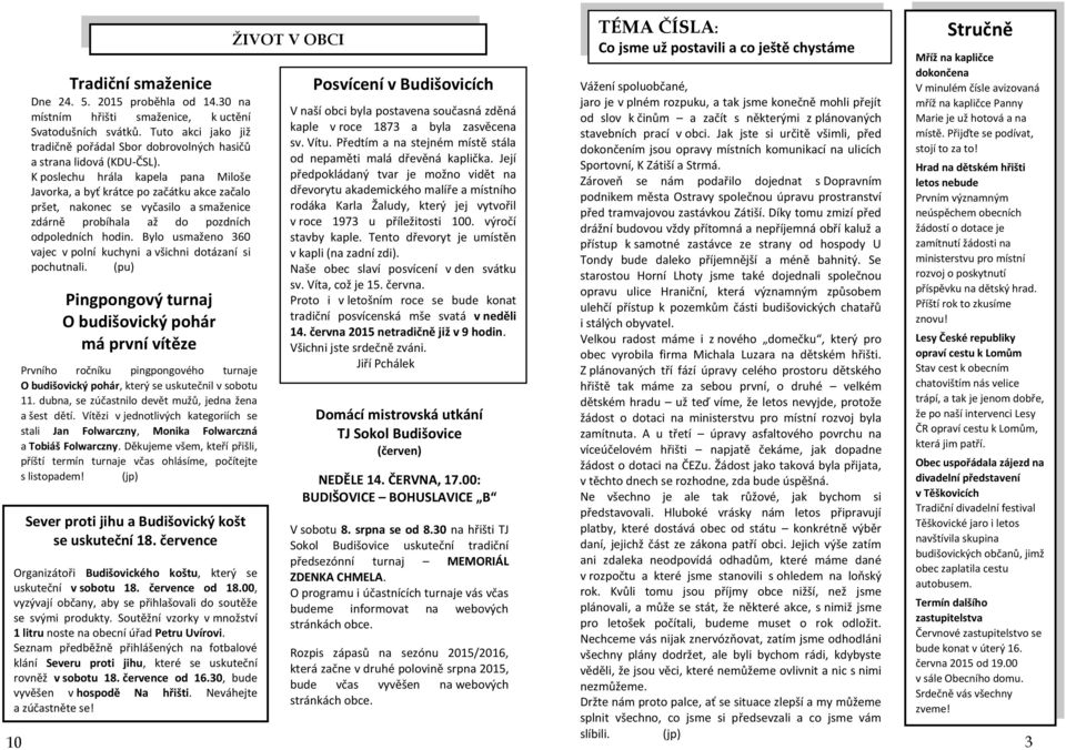 K poslechu hrála kapela pana Miloše Javorka, a byť krátce po začátku akce začalo pršet, nakonec se vyčasilo a smaženice zdárně probíhala až do pozdních odpoledních hodin.