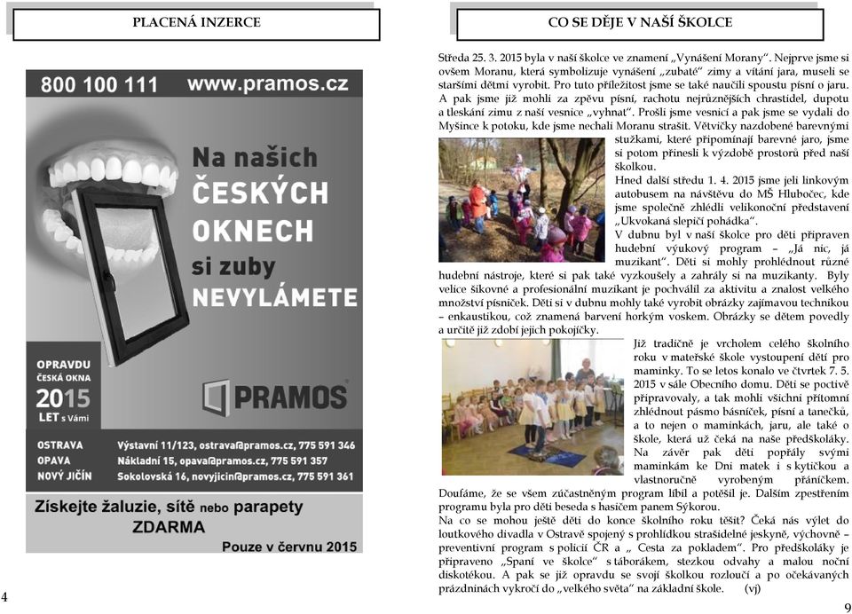 A pak jsme již mohli za zpěvu písní, rachotu nejrůznějších chrastidel, dupotu a tleskání zimu z naší vesnice vyhnat.
