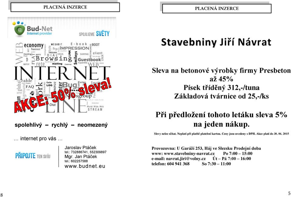 eu Při předložení tohoto letáku sleva 5% na jeden nákup. Slevy nelze sčítat. Neplatí při platbě platební kartou. Ceny jsou uvedeny s DPH. Akce platí do 30. 06.