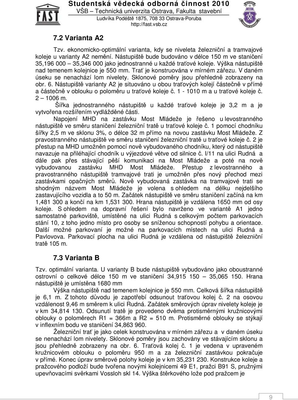 Trať je konstruována v mírném zářezu. V daném úseku se nenachází lom nivelety. Sklonové poměry jsou přehledně zobrazeny na obr. 6.