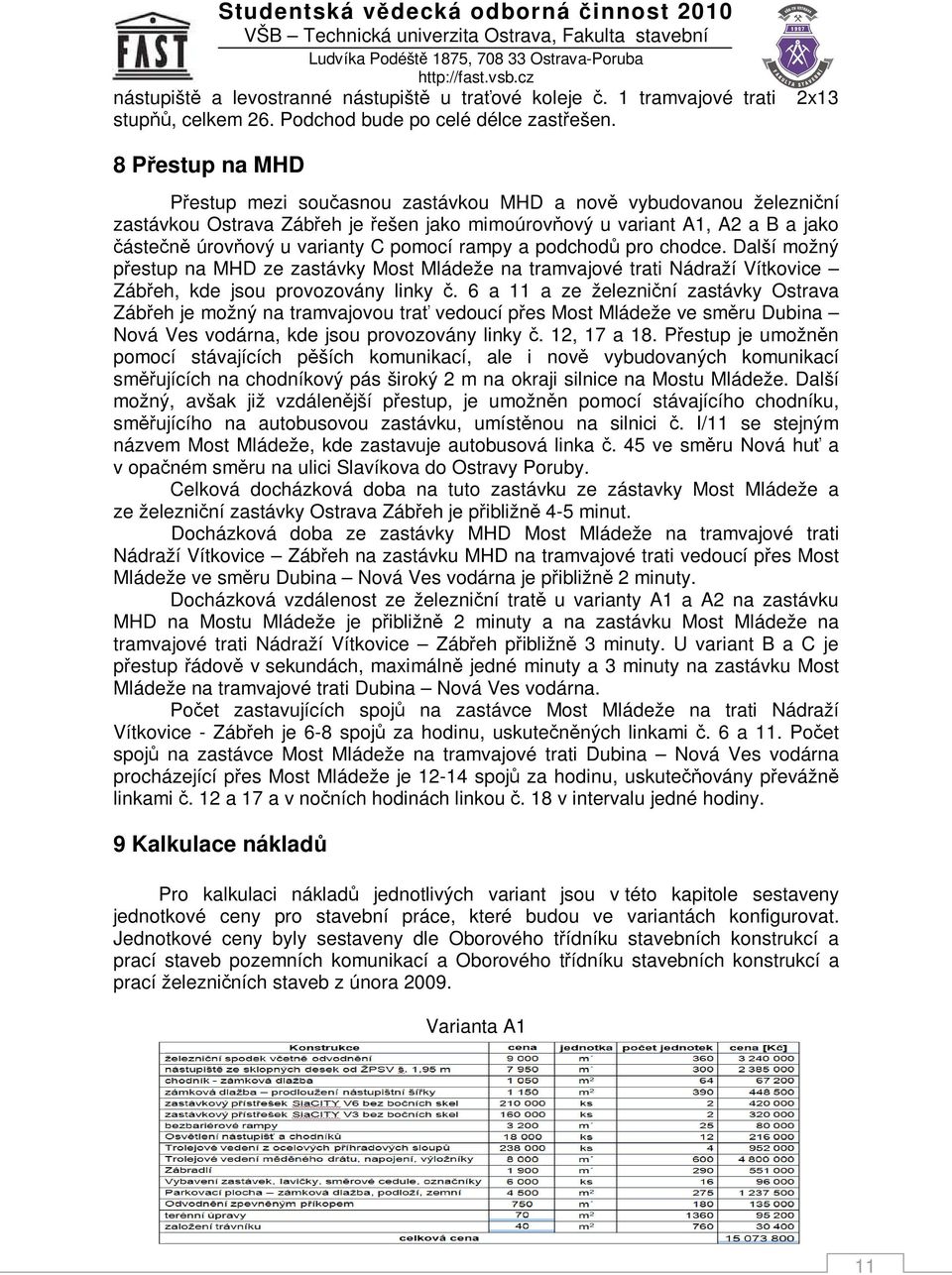 pomocí rampy a podchodů pro chodce. Další možný přestup na MHD ze zastávky Most Mládeže na tramvajové trati Nádraží Vítkovice Zábřeh, kde jsou provozovány linky č.