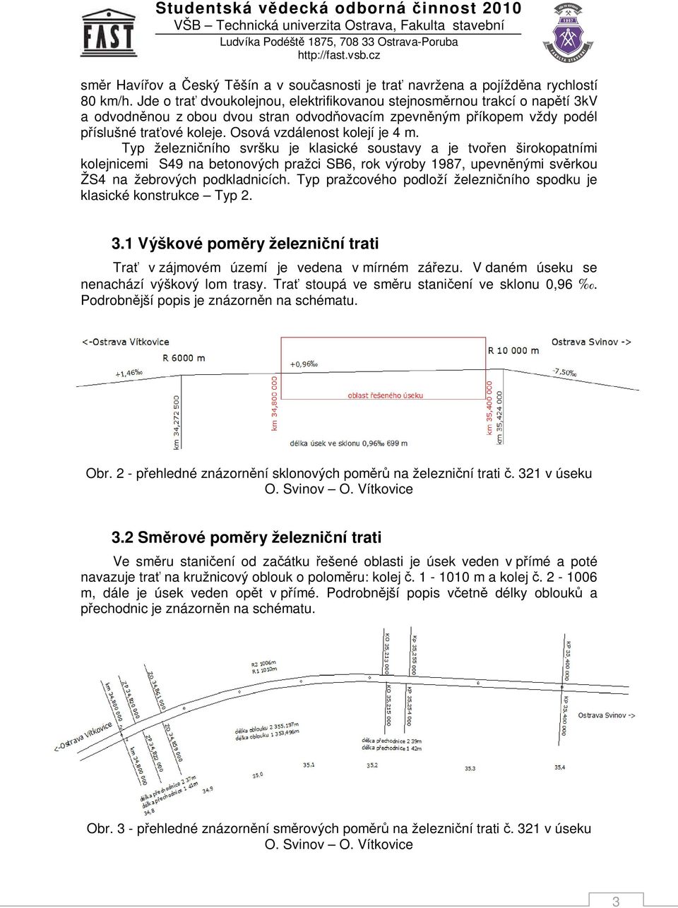 Osová vzdálenost kolejí je 4 m.