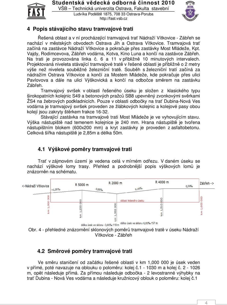 Na trati je provozována linka č. 6 a 11 v přibližně 10 minutových intervalech.