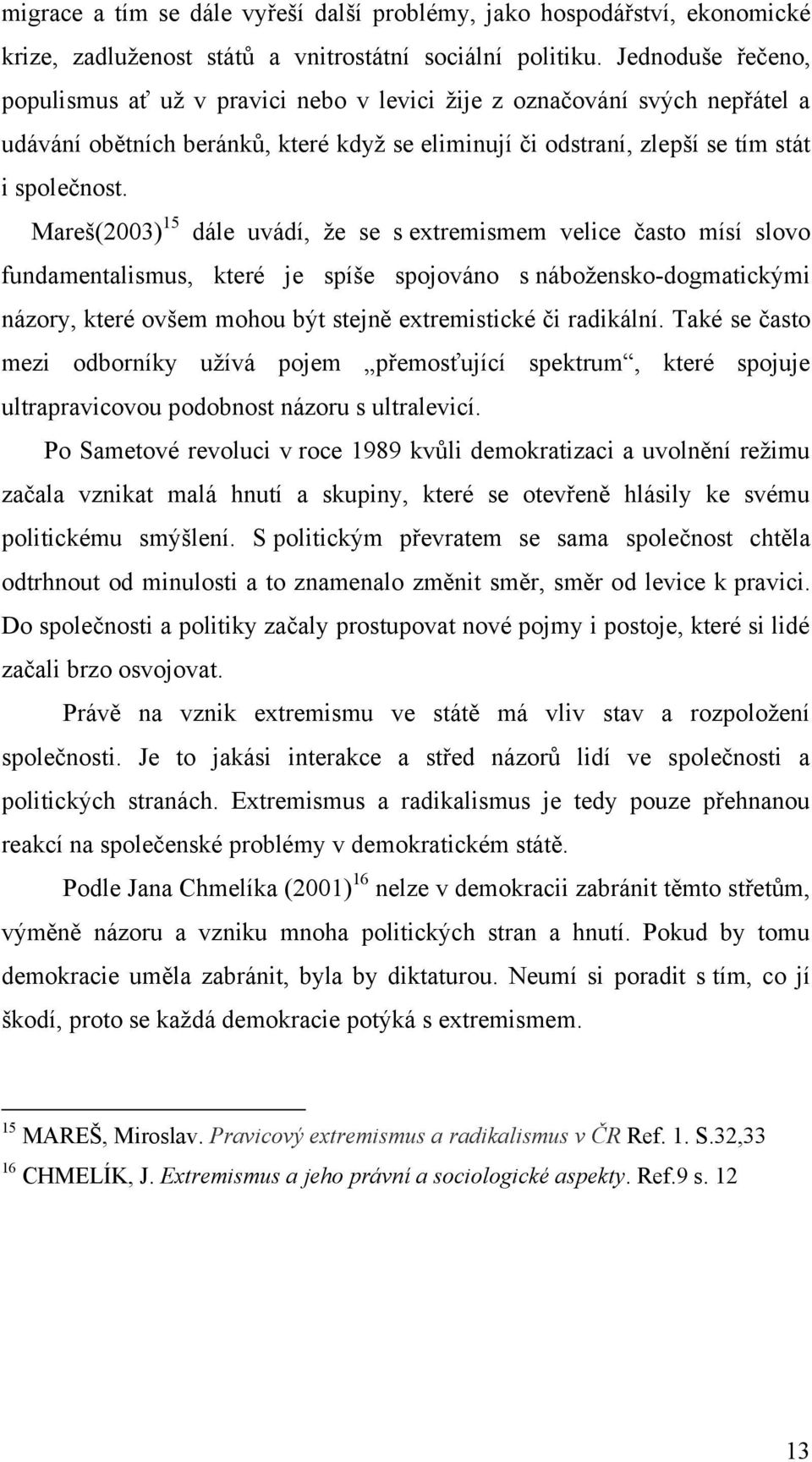 Mareš(2003) 15 dále uvádí, že se s extremismem velice často mísí slovo fundamentalismus, které je spíše spojováno s nábožensko-dogmatickými názory, které ovšem mohou být stejně extremistické či