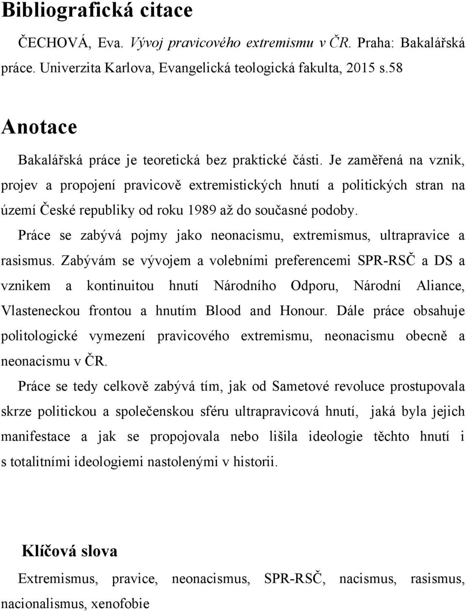 Je zaměřená na vznik, projev a propojení pravicově extremistických hnutí a politických stran na území České republiky od roku 1989 až do současné podoby.