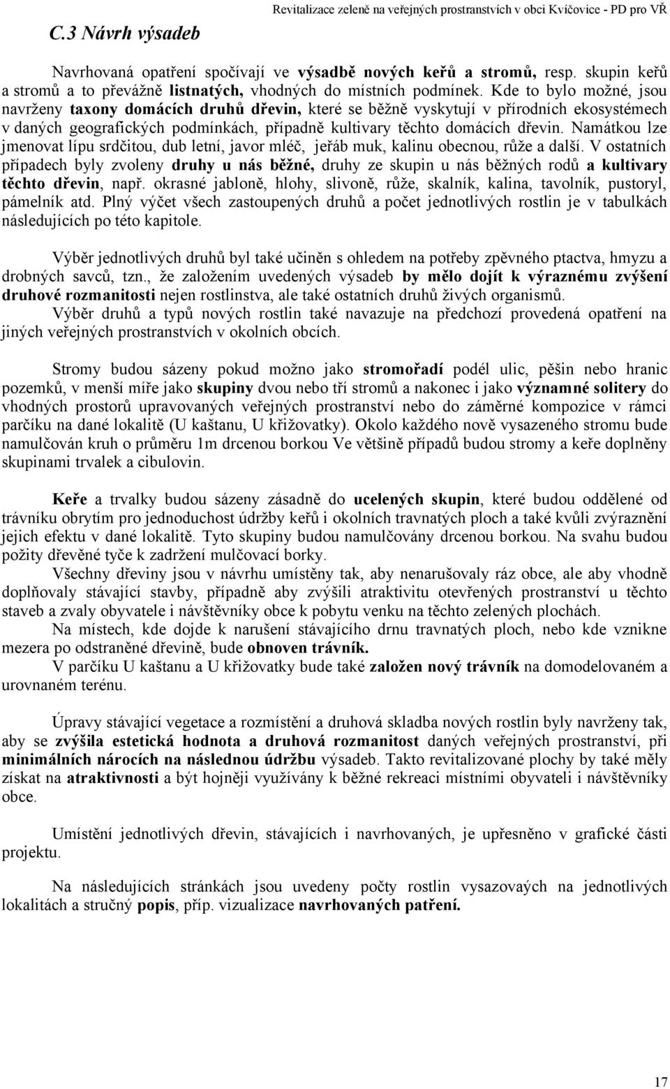 Kde to bylo možné, jsou navrženy taxony domácích druhů dřevin, které se běžně vyskytují v přírodních ekosystémech v daných geografických podmínkách, případně kultivary těchto domácích dřevin.