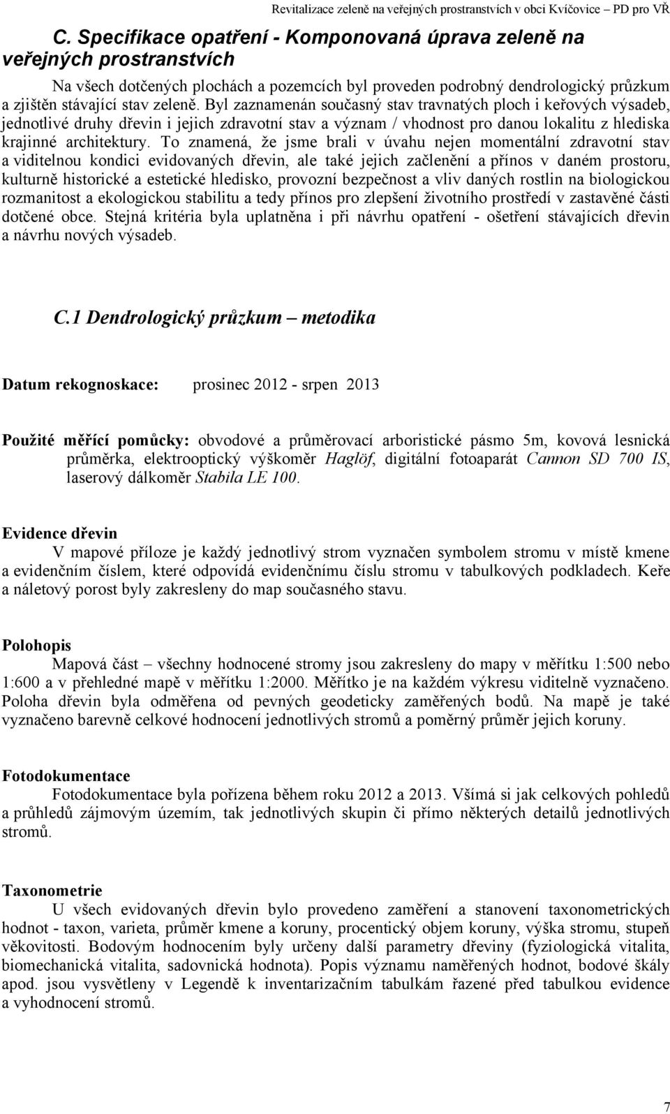 Byl zaznamenán současný stav travnatých ploch i keřových výsadeb, jednotlivé druhy dřevin i jejich zdravotní stav a význam / vhodnost pro danou lokalitu z hlediska krajinné architektury.