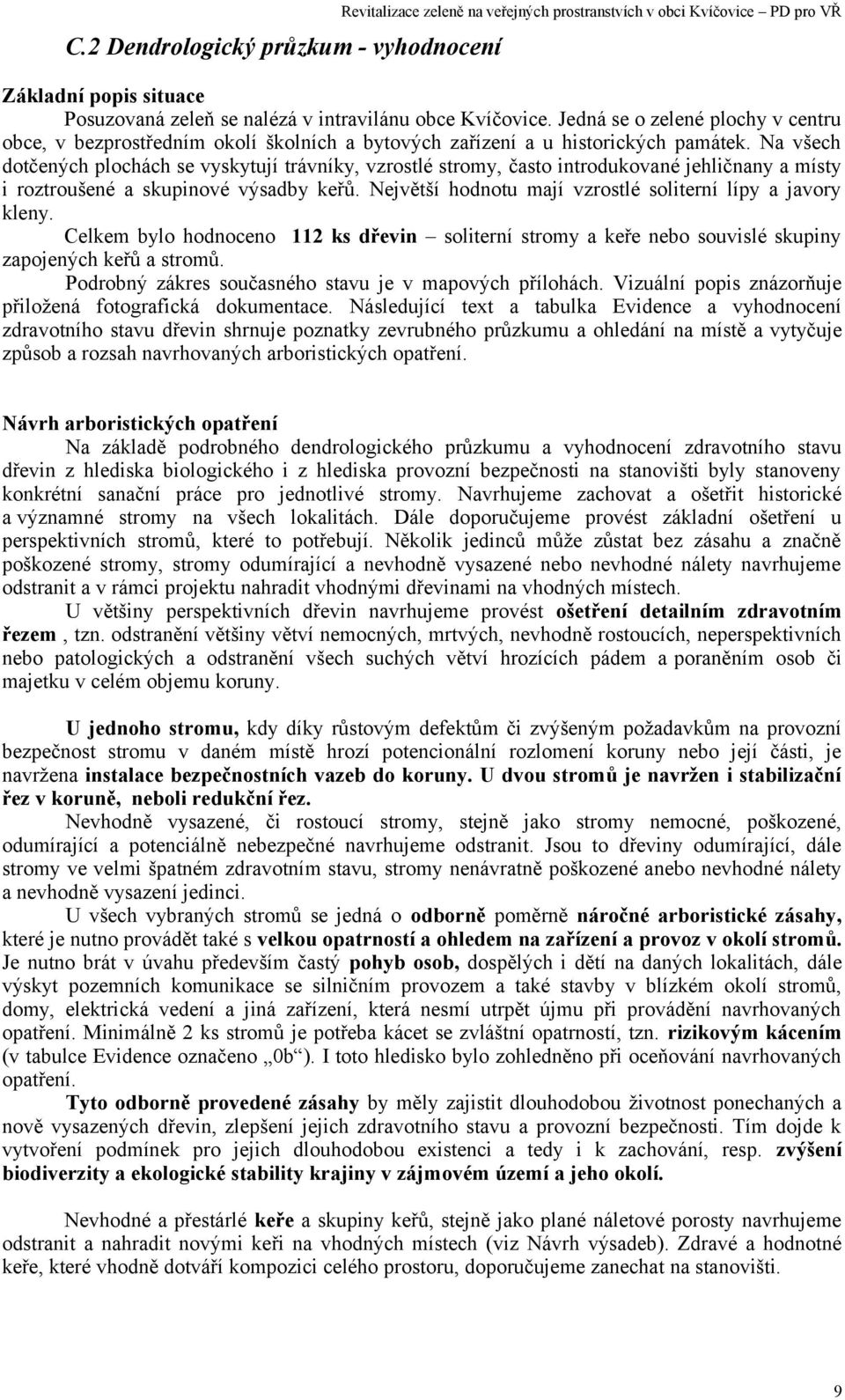 Na všech dotčených plochách se vyskytují trávníky, vzrostlé stromy, často introdukované jehličnany a místy i roztroušené a skupinové výsadby keřů.