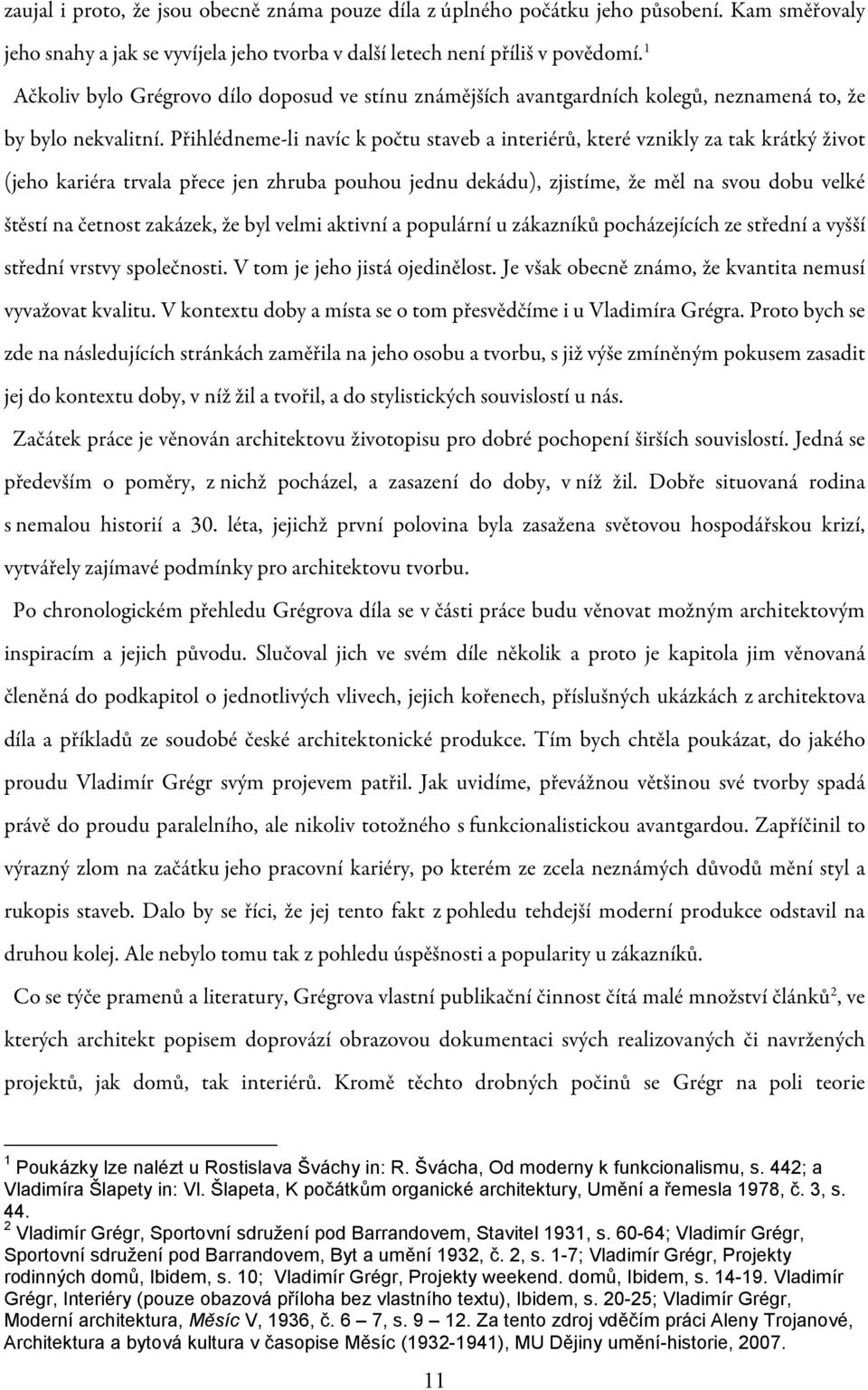 Přihlédneme-li navíc k počtu staveb a interiérů, které vznikly za tak krátký život (jeho kariéra trvala přece jen zhruba pouhou jednu dekádu), zjistíme, že měl na svou dobu velké štěstí na četnost