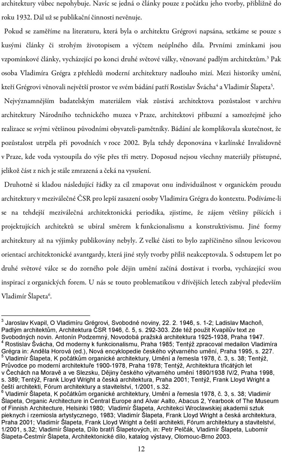 Prvními zmínkami jsou vzpomínkové články, vycházející po konci druhé světové války, věnované padlým architektům. 3 Pak osoba Vladimíra Grégra z přehledů moderní architektury nadlouho mizí.