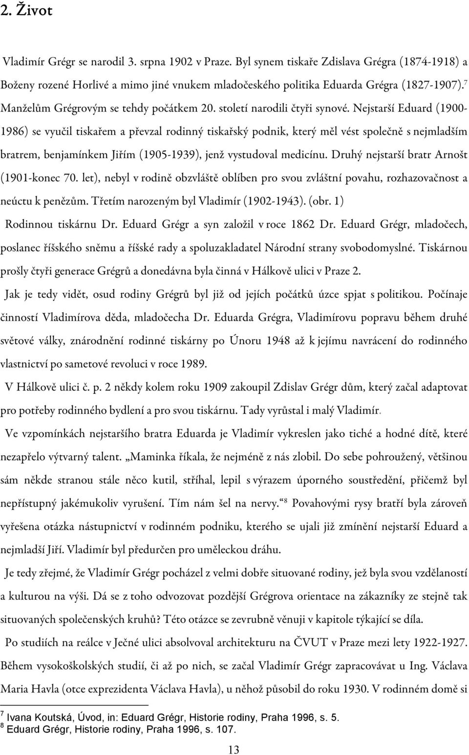 Nejstarší Eduard (1900-1986) se vyučil tiskařem a převzal rodinný tiskařský podnik, který měl vést společně s nejmladším bratrem, benjamínkem Jiřím (1905-1939), jenž vystudoval medicínu.