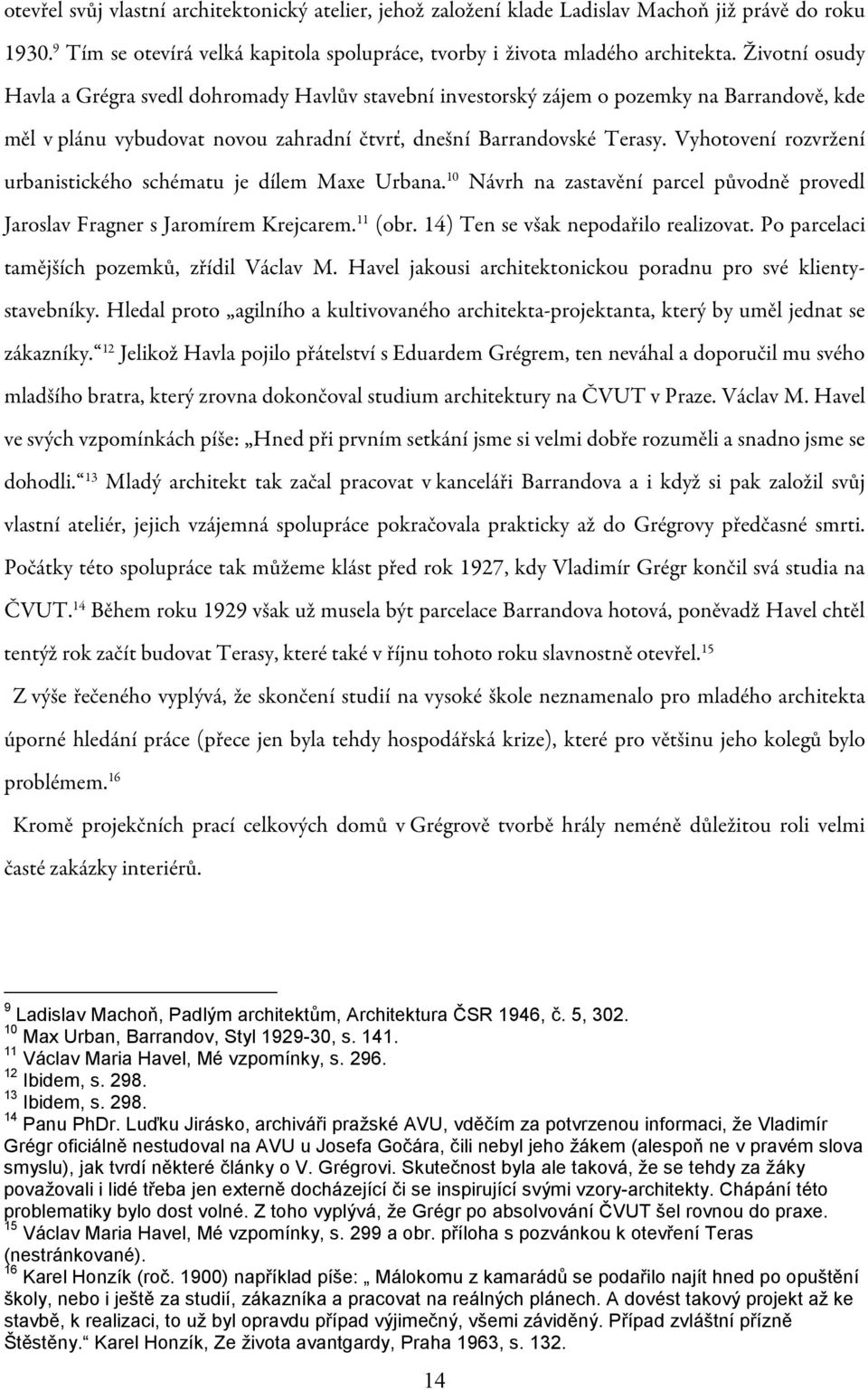 Vyhotovení rozvržení urbanistického schématu je dílem Maxe Urbana. 10 Návrh na zastavění parcel původně provedl Jaroslav Fragner s Jaromírem Krejcarem. 11 (obr. 14) Ten se však nepodařilo realizovat.