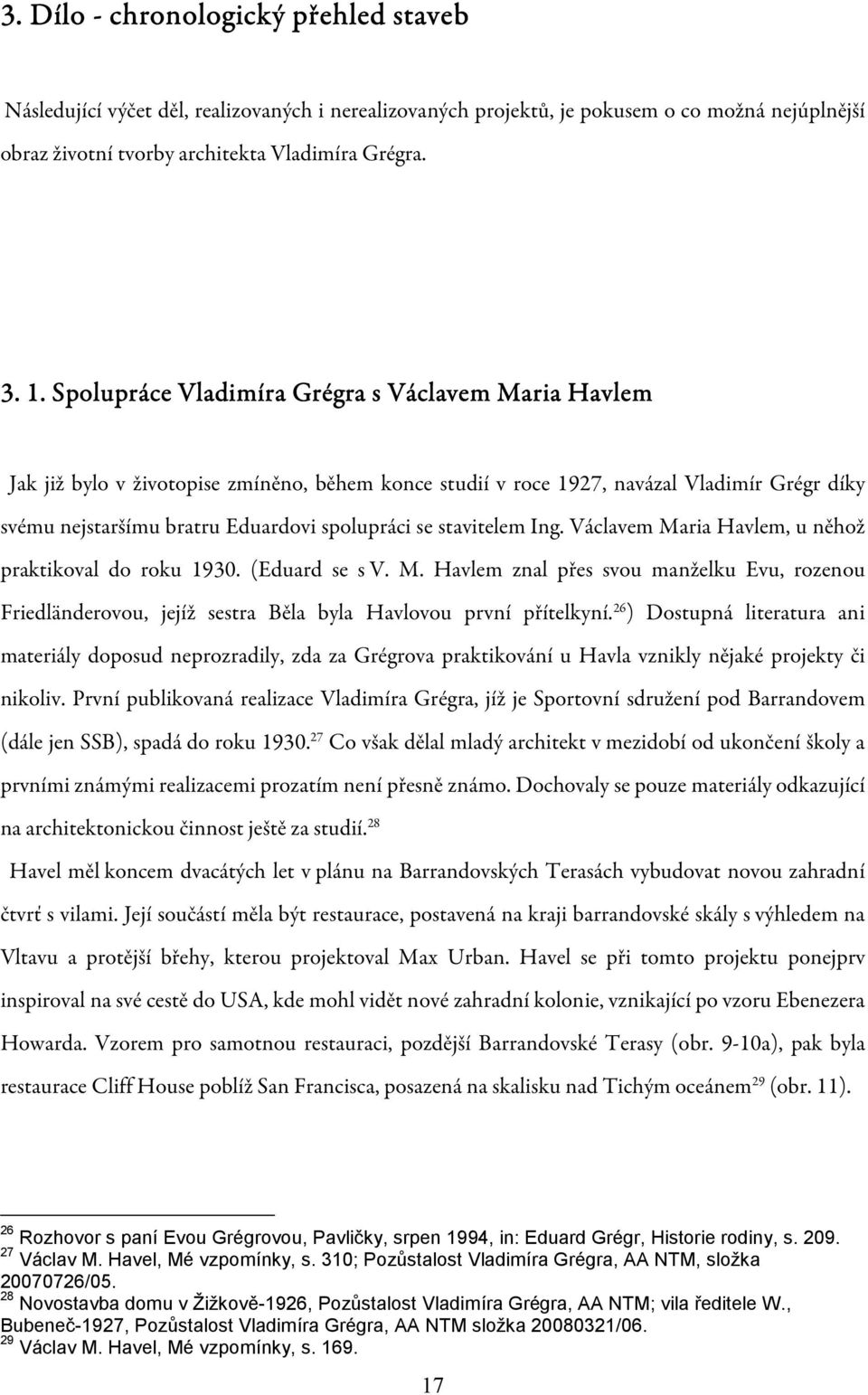 stavitelem Ing. Václavem Maria Havlem, u něhož praktikoval do roku 1930. (Eduard se s V. M. Havlem znal přes svou manželku Evu, rozenou Friedländerovou, jejíž sestra Běla byla Havlovou první přítelkyní.