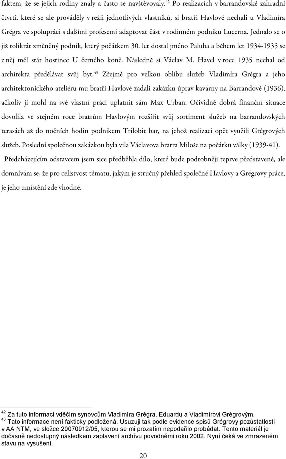 v rodinném podniku Lucerna. Jednalo se o již tolikrát změněný podnik, který počátkem 30. let dostal jméno Paluba a během let 1934-1935 se z něj měl stát hostinec U černého koně. Následně si Václav M.