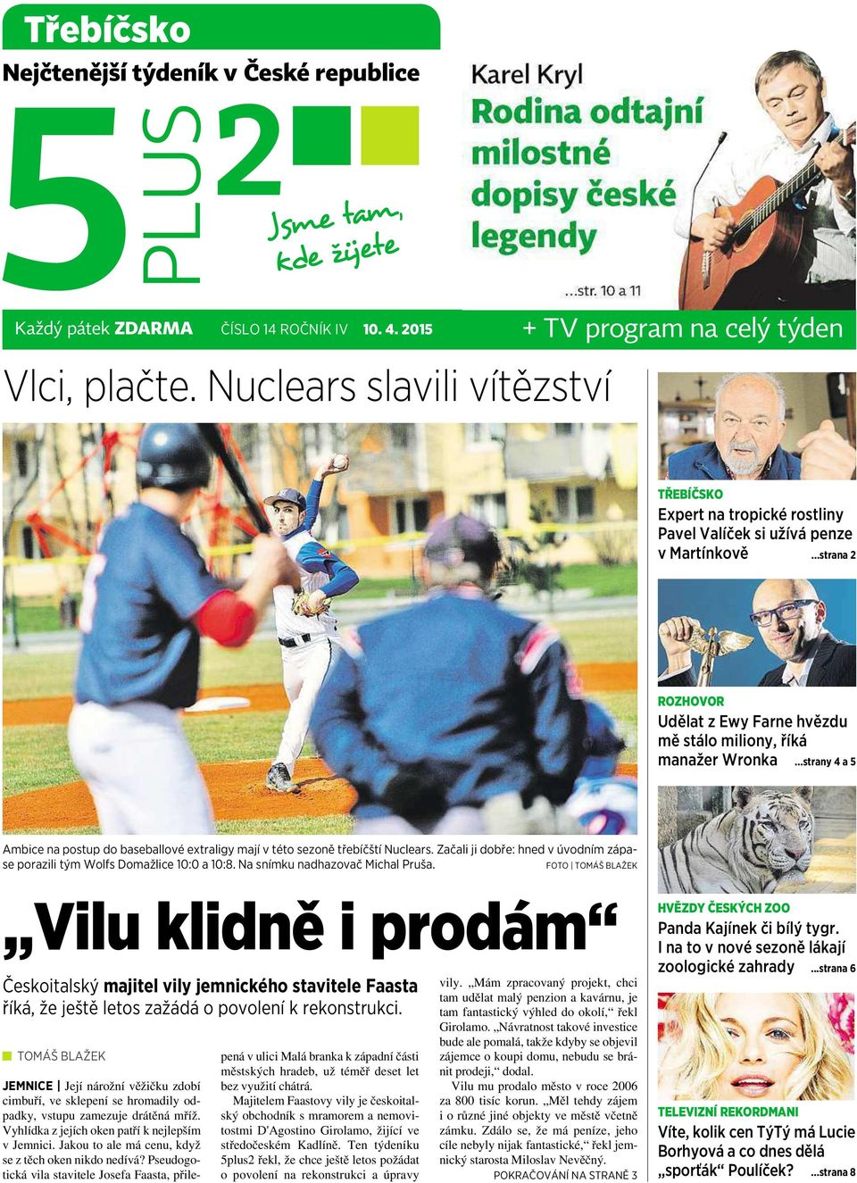 ..strana 2 ROZHOVOR Udělat zewy Farne hvězdu mě stálo miliony, říká manažer Wronka...strany 4a5 Ambice na postup do baseballové extraligy mají vtéto sezoně třebíčští Nuclears.