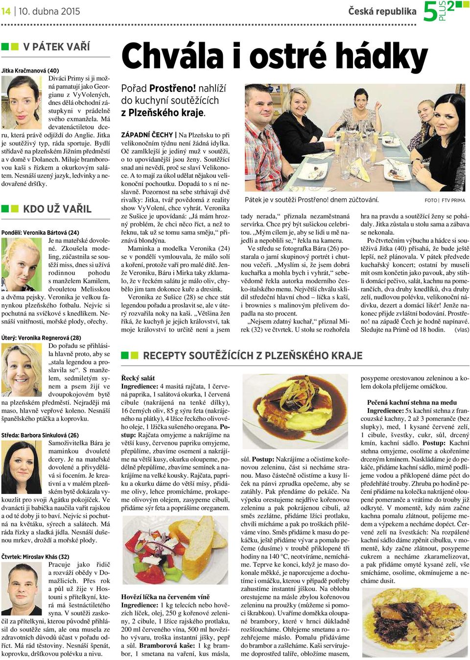 Miluje bramborovou kaši sřízkem aokurkovým salátem. Nesnáší uzený jazyk, ledvinky a nedovařené dršťky. KDO UŽ VAŘIL Pondělí: Veronika Bártová (24) Je na mateřské dovolené.