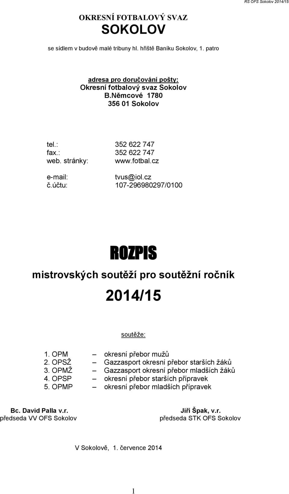 účtu: 107-296980297/0100 ROZPIS mistrovských soutěží pro soutěžní ročník 2014/15 soutěže: 1. OPM okresní přebor mužů 2. OPSŽ Gazzasport okresní přebor starších žáků 3.