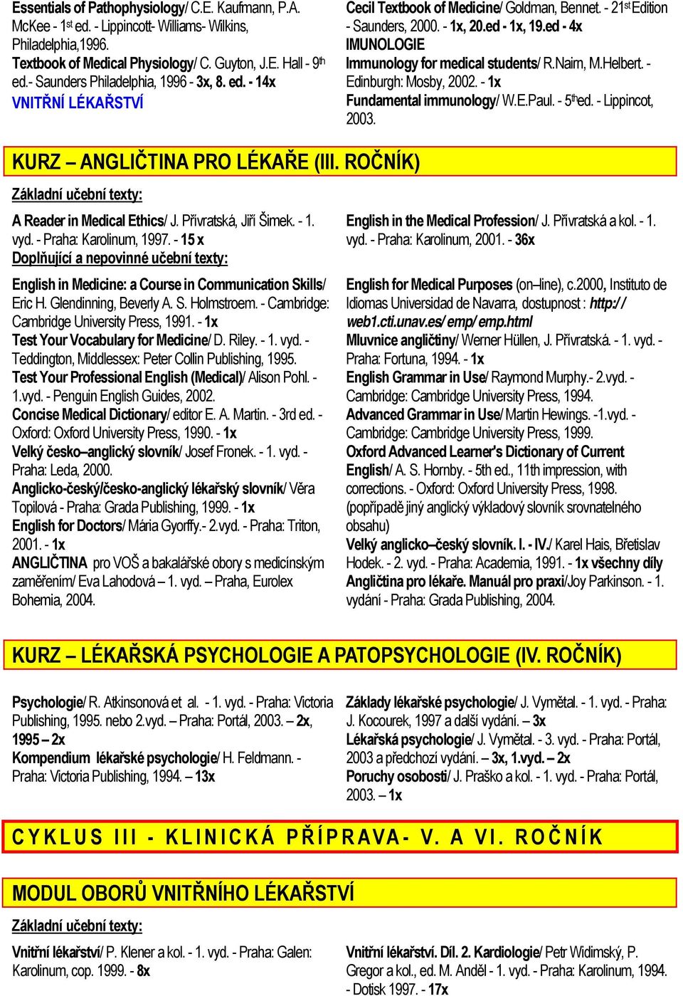 ed - 4x IMUNOLOGIE Immunology for medical students/ R.Nairn, M.Helbert. - Edinburgh: Mosby, 2002. - 1x Fundamental immunology/ W.E.Paul. - 5 th ed. - Lippincot, 2003. KURZ ANGLIČTINA PRO LÉKAŘE (III.