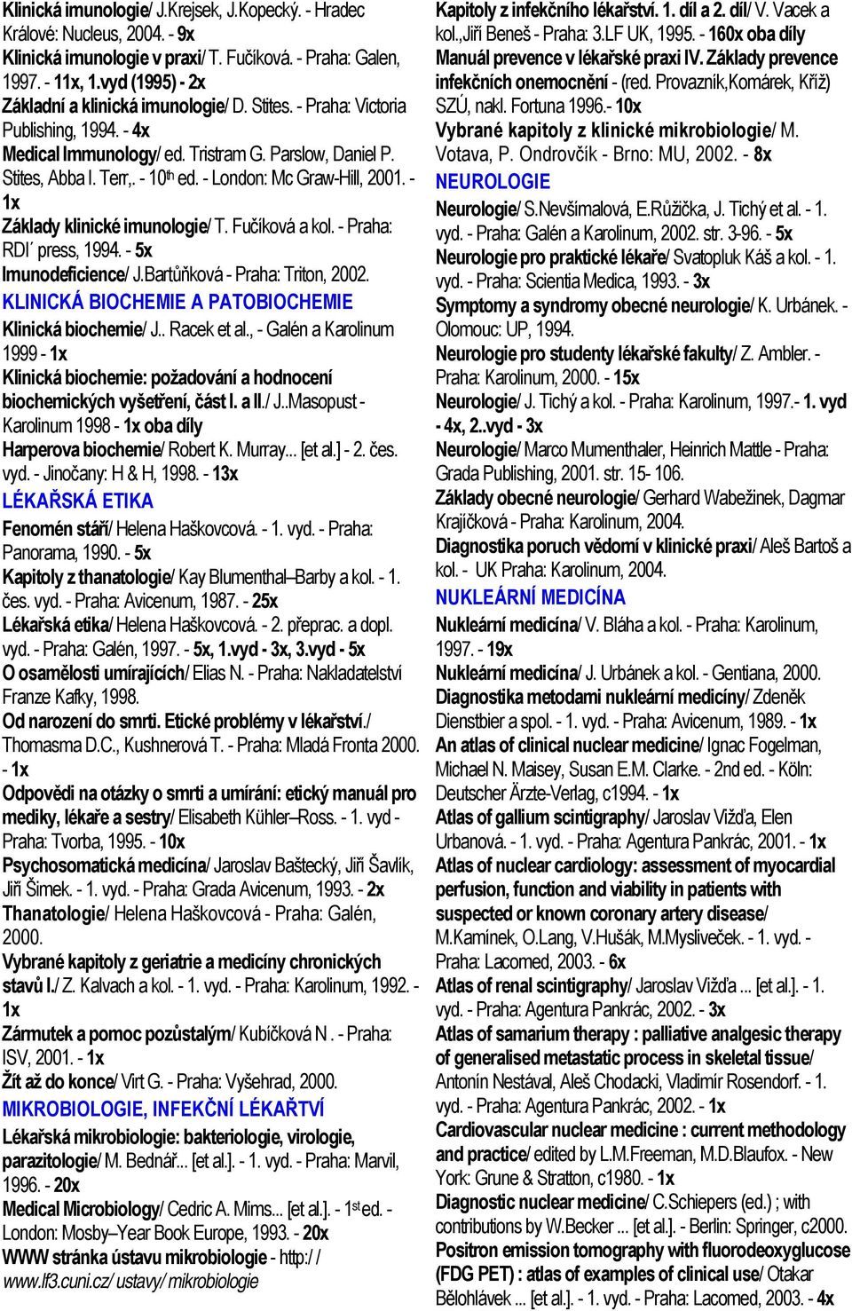 - London: Mc Graw-Hill, 2001. - 1x Základy klinické imunologie/ T. Fučíková a kol. - Praha: RDI press, 1994. - 5x Imunodeficience/ J.Bartůňková - Praha: Triton, 2002.