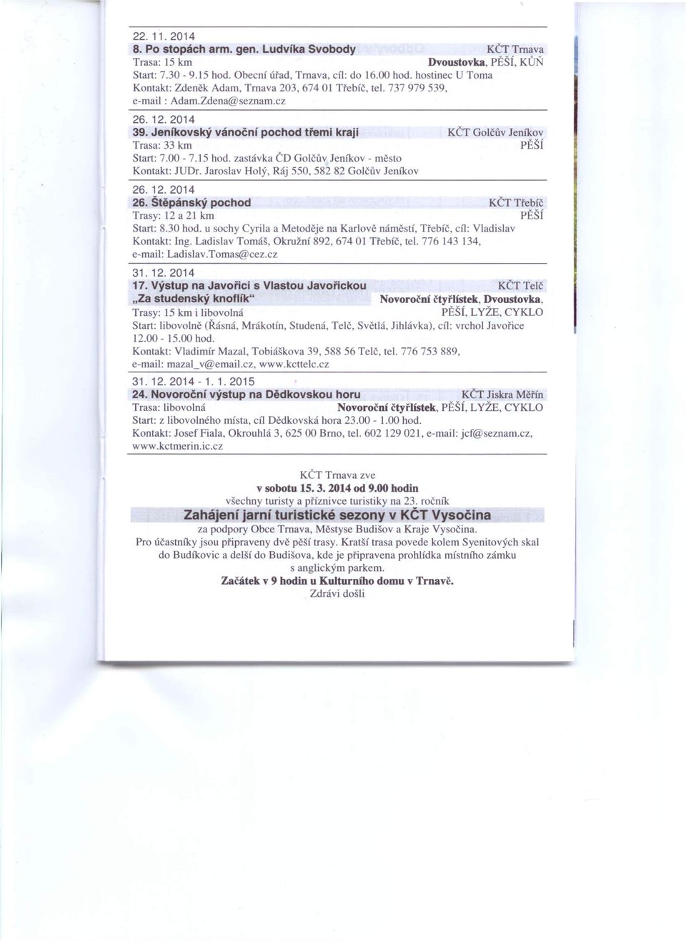 zastávka ČD Golčův Jeníkov - město Kontakt: JUDr. Jaroslav Holý, Ráj 550,58282 Golčův Jeníkov KČT Golčův Jeníkov 26.12.2014 26. Štěpánský pochod KČT Třebíč Trasy: 12 a 21 km Start: 8.30 hod.