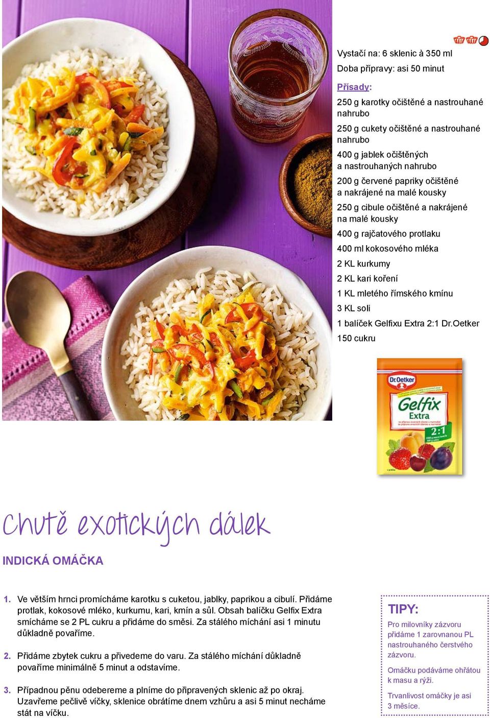 římského kmínu 3 KL soli 1 balíček Gelfixu Extra 2:1 Dr.Oetker 150 cukru Chutě exotických dálek INDICKÁ OMÁČKA 3. Ve větším hrnci promícháme karotku s cuketou, jablky, paprikou a cibulí.