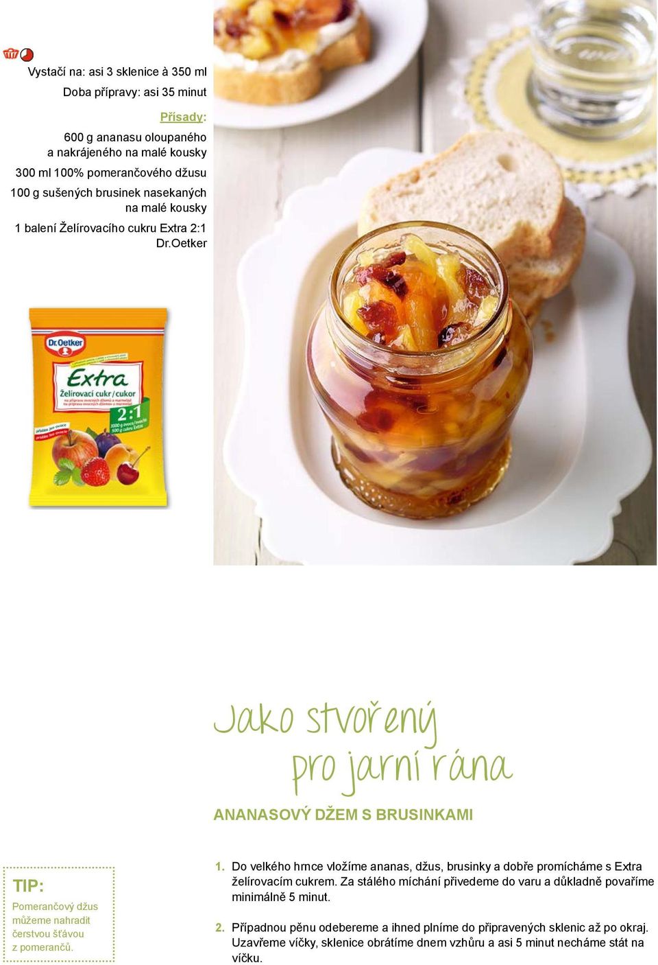 Oetker Jako stvořený pro jarní rána ANANASOVÝ DŽEM S BRUSINKAMI TIP: Pomerančový džus můžeme nahradit čerstvou šťávou z pomerančů.