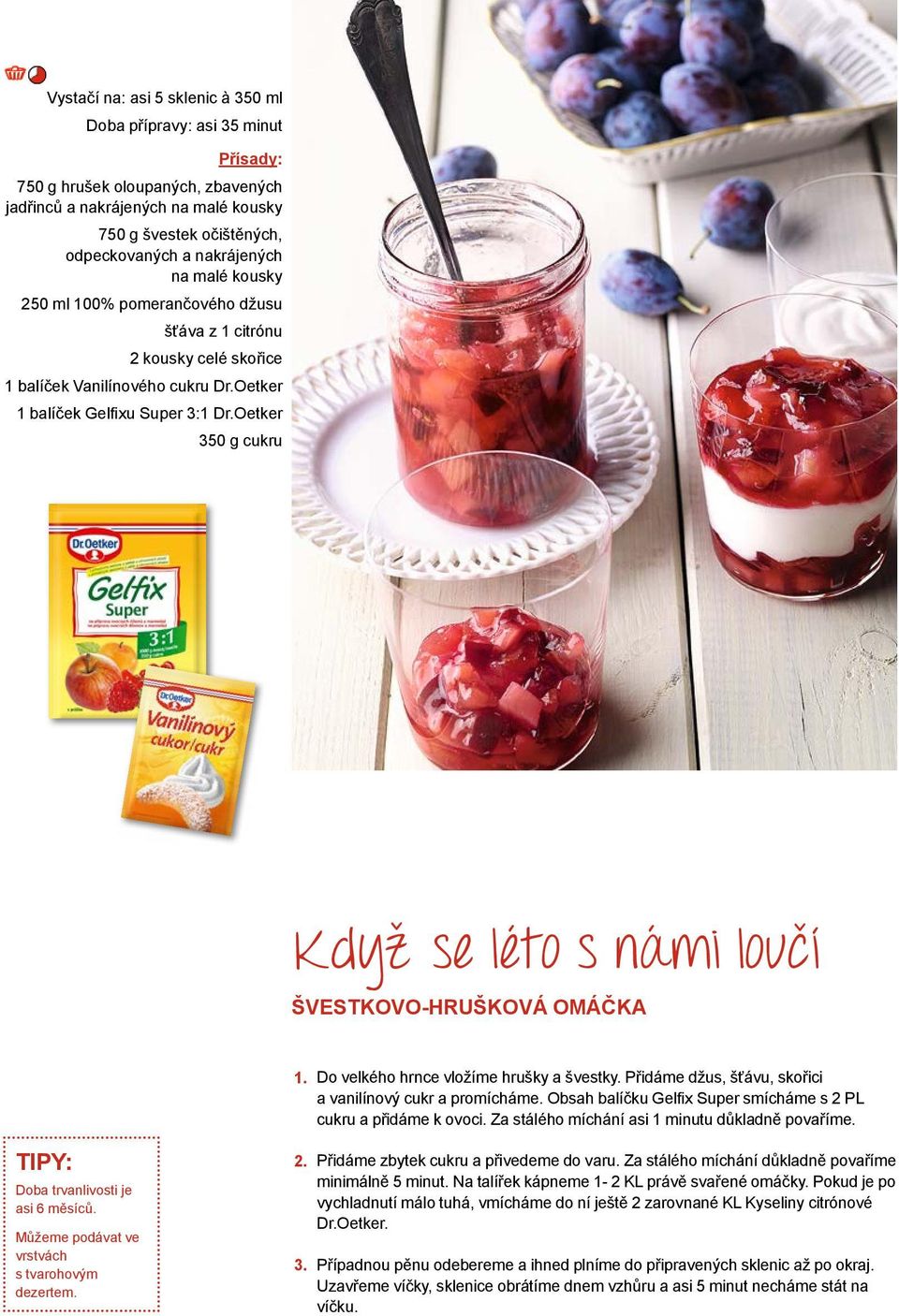 Oetker 350 g cukru Když se léto s námi loučí ŠVESTKOVO-HRUŠKOVÁ OMÁČKA Do velkého hrnce vložíme hrušky a švestky. Přidáme džus, šťávu, skořici a vanilínový cukr a promícháme.