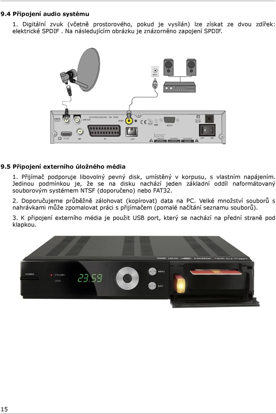 Přijímač podporuje libovolný pevný disk, umístěný v korpusu, s vlastním napájením.