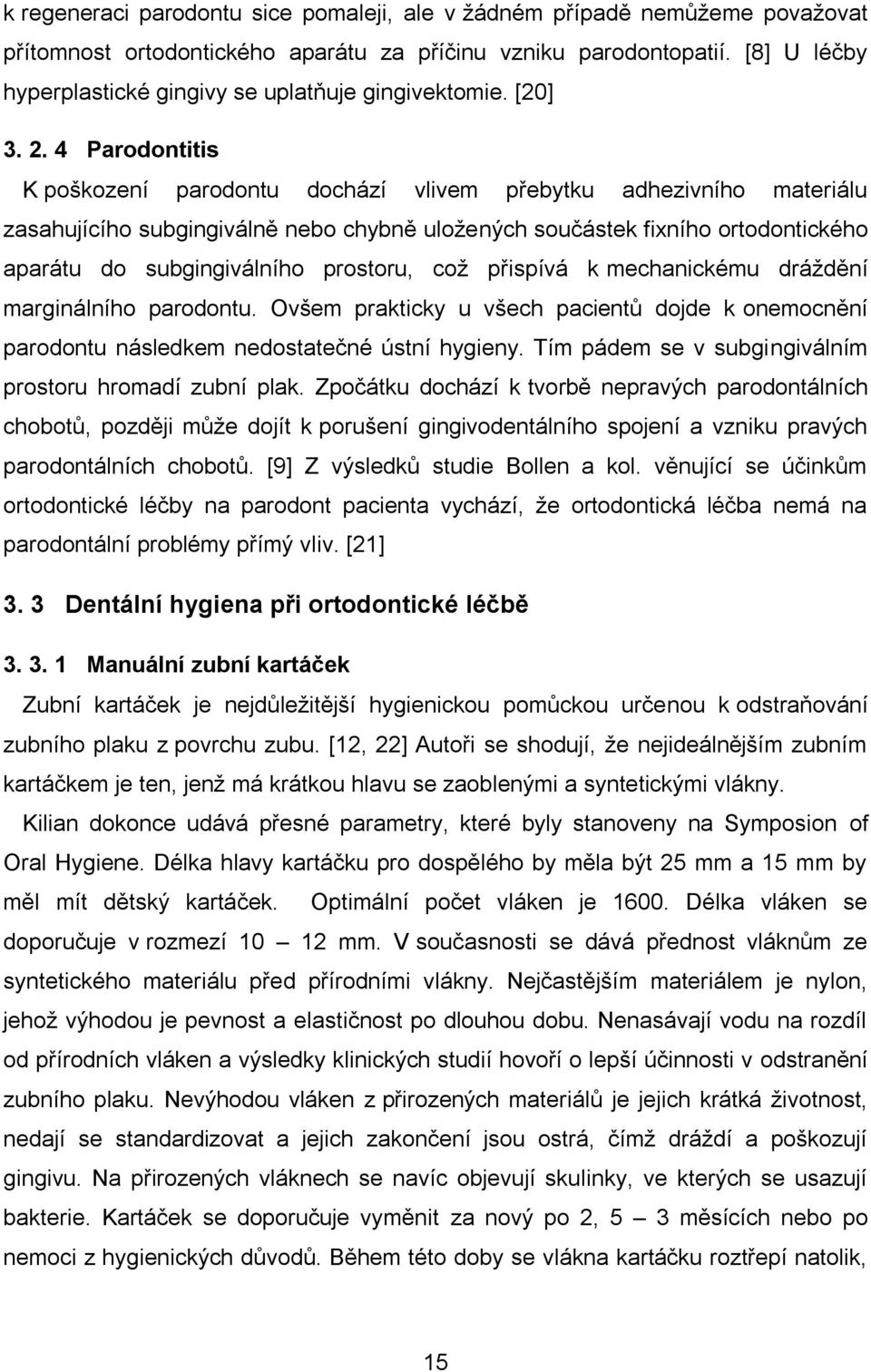 4 Parodontitis K poškození parodontu dochází vlivem přebytku adhezivního materiálu zasahujícího subgingiválně nebo chybně uložených součástek fixního ortodontického aparátu do subgingiválního