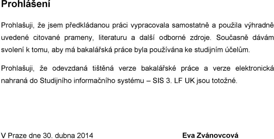 Současně dávám svolení k tomu, aby má bakalářská práce byla používána ke studijním účelům.