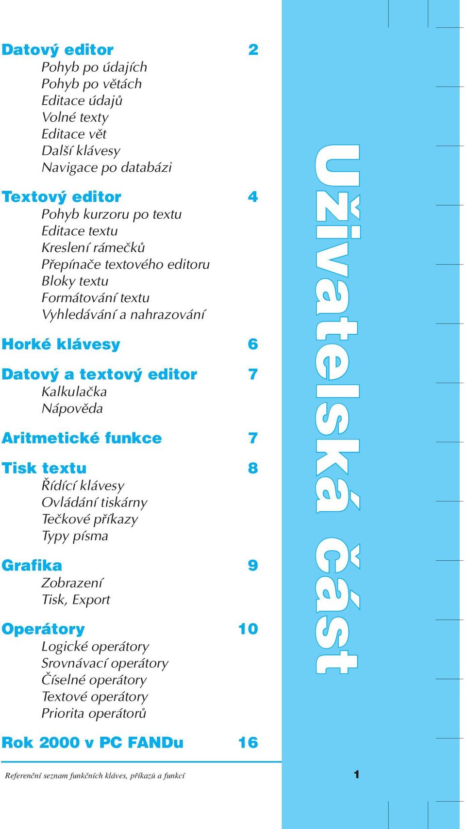 Kalkulačka Nápověda Aritmetické funkce 7 Tisk textu 8 Řídící klávesy Ovládání tiskárny Tečkové příkazy Typy písma Grafika 9 Zobrazení Tisk, Export Operátory 10