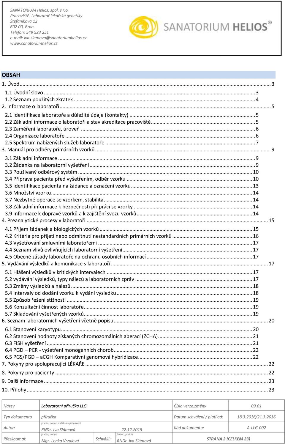 1 Základní informace... 9 3.2 Žádanka na laboratorní vyšetření... 9 3.3 Používaný odběrový systém... 10 3.4 Příprava pacienta před vyšetřením, odběr vzorku... 10 3.5 Identifikace pacienta na žádance a označení vzorku.