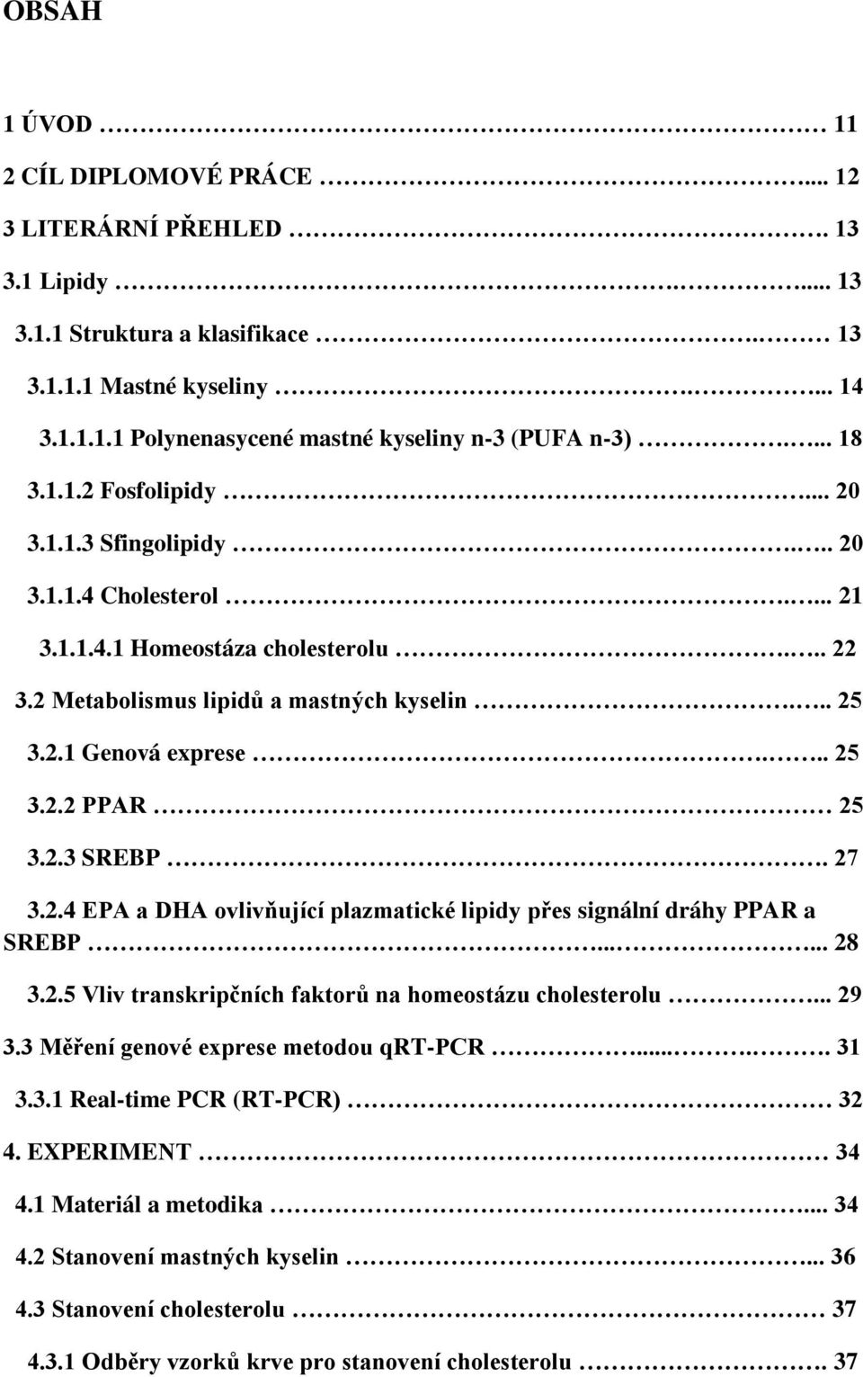 .. 25 3.2.2 PPAR 25 3.2.3 SREBP. 27 3.2.4 EPA a DHA ovlivňující plazmatické lipidy přes signální dráhy PPAR a SREBP...... 28 3.2.5 Vliv transkripčních faktorů na homeostázu cholesterolu... 29 3.