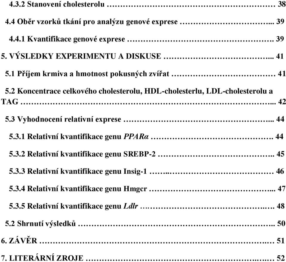 2 Koncentrace celkového cholesterolu, HDL-cholesterlu, LDL-cholesterolu a TAG... 42 5.3 Vyhodnocení relativní exprese... 44 5.3.1 Relativní kvantifikace genu PPARα.