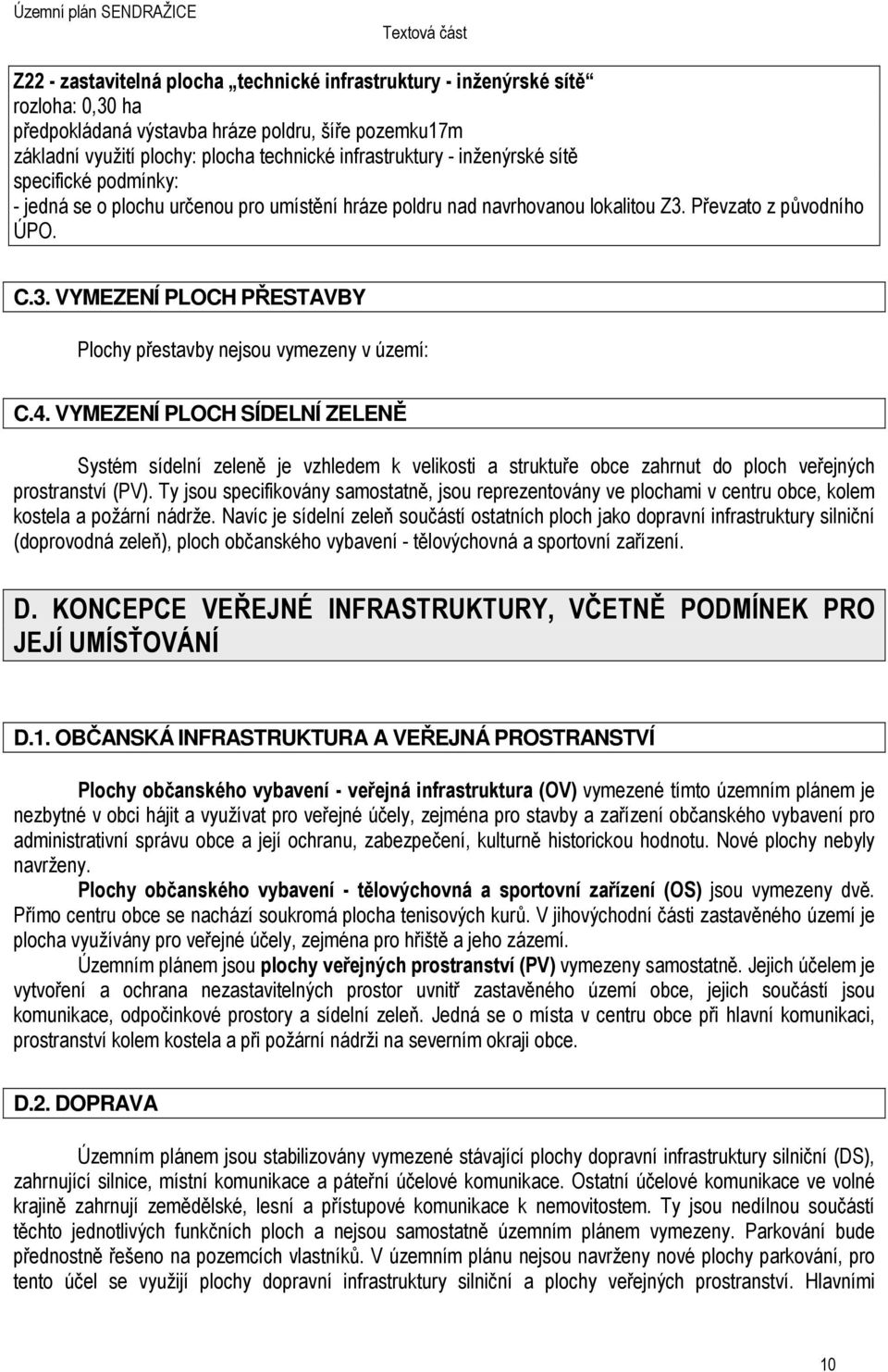 4. VYMEZENÍ PLOCH SÍDELNÍ ZELENĚ Systém sídelní zeleně je vzhledem k velikosti a struktuře obce zahrnut do ploch veřejných prostranství (PV).