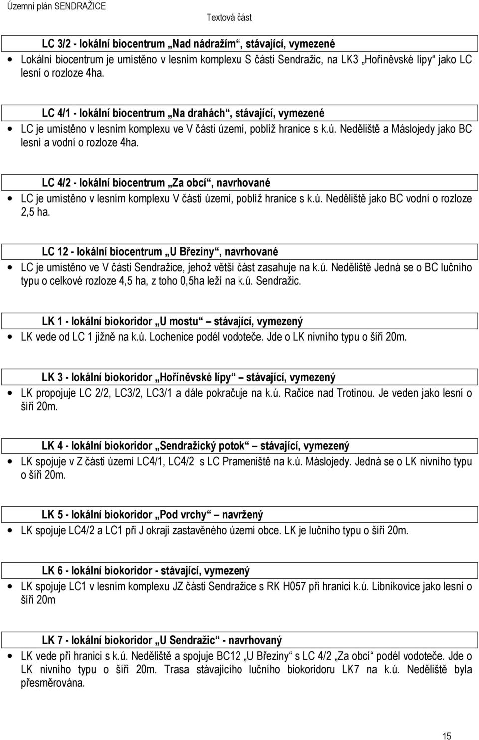 LC 4/2 - lokální biocentrum Za obcí, navrhované LC je umístěno v lesním komplexu V části území, poblíž hranice s k.ú. Neděliště jako BC vodní o rozloze 2,5 ha.