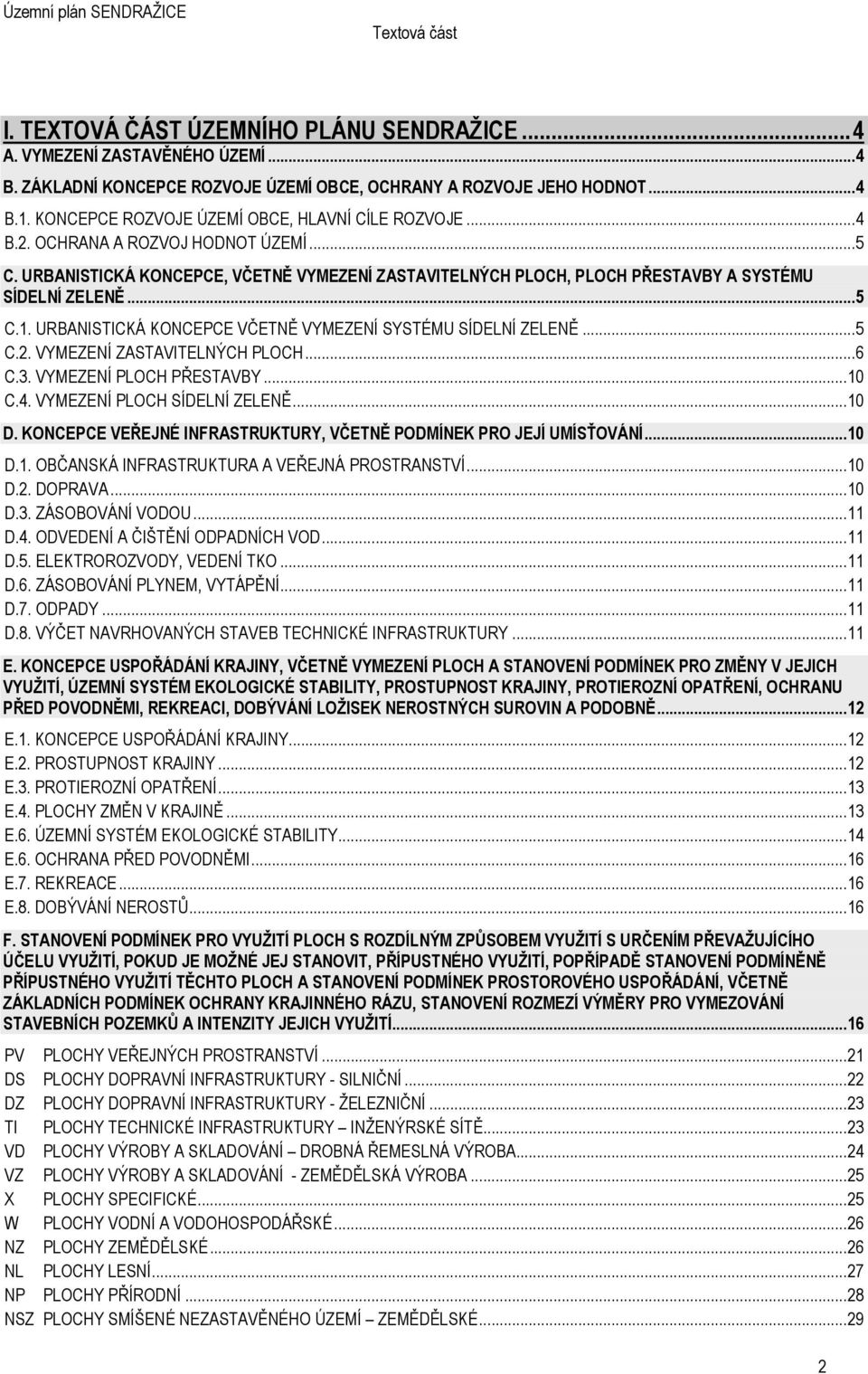 .. 5 C.1. URBANISTICKÁ KONCEPCE VČETNĚ VYMEZENÍ SYSTÉMU SÍDELNÍ ZELENĚ... 5 C.2. VYMEZENÍ ZASTAVITELNÝCH PLOCH... 6 C.3. VYMEZENÍ PLOCH PŘESTAVBY... 10 C.4. VYMEZENÍ PLOCH SÍDELNÍ ZELENĚ... 10 D.