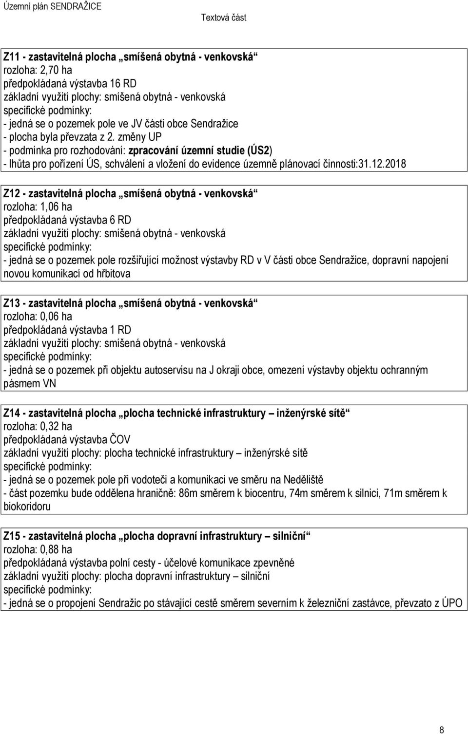 2018 Z12 - zastavitelná plocha smíšená obytná - venkovská rozloha: 1,06 ha předpokládaná výstavba 6 RD základní využití plochy: smíšená obytná - venkovská - jedná se o pozemek pole rozšiřující