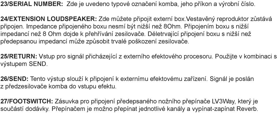 Déletrvající připojení boxu s nižší než předepsanou impedancí může způsobit trvalé poškození zesilovače. 25/RETURN: Vstup pro signál přicházející z externího efektového procesoru.