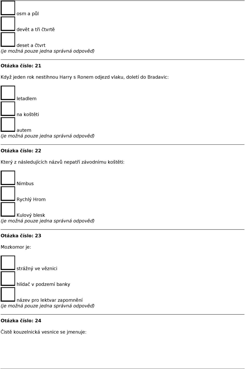 nepatří závodnímu koštěti: Nimbus Rychlý Hrom Kulový blesk Otázka číslo: 23 Mozkomor je: strážný ve