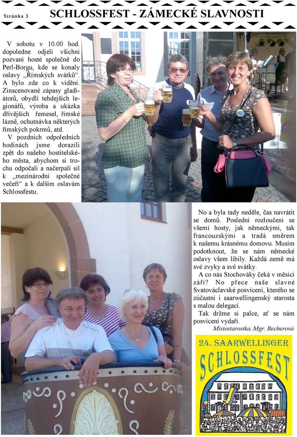 V pozdních odpoledních hodinách jsme dorazili zpět do našeho hostitelského města, abychom si trochu odpočali a načerpali sil k,,mezinárodní společné večeři a k dalším oslavám Schlossfestu.